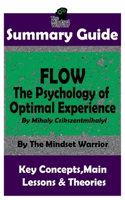 Summary: Flow: The Psychology of Optimal Experience: by Mihaly Csikszentmihalyi by The Mindset Warrior