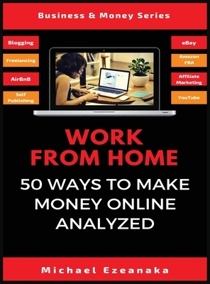 Work From Home: 50 Ways to Make Money Online Analyzed by Michael Ezeanaka