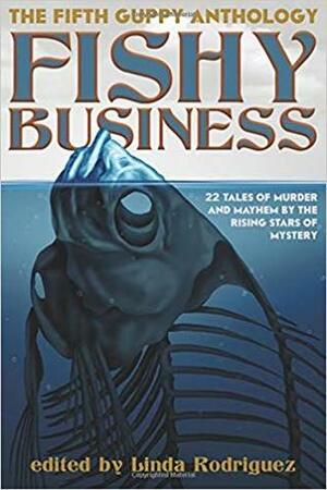 Fishy Business: The Fifth Guppy Anthology by Linda M. Rodriguez, K.M. Rockwood, Joan Leotta, Rita A. Popp, Vinnie Hansen, Chelle Martin, Kate Fellowes, Raegan Teller, Steve Shrott, Andrew MacRae, James M. Jackson, Beth Green, Mary Fern Ross, Debra H. Goldstein, Lida Bushloper, Susan Alice Bickford, C.C. Guthrie, T.Y. Euliano, Lesley Mang, Anna Castle, TG Wolff, Susan Daly, MaryAlice Meli