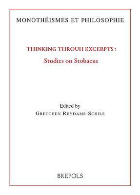 Thinking Through Excerpts: Studies on Stobaeus by Gretchen Reydams-Schils