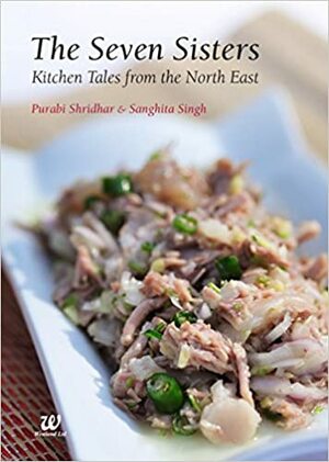 The Seven Sisters: Kitchen Tales from the North East by Purabi Shridhar, Sanghita Singh