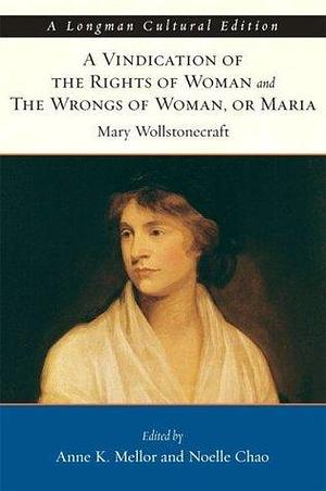 A Vindication of the Rights of Woman & The Wrongs of Woman, or Maria by Mary Wollstonecraft, Mary Wollstonecraft, Anne K. Mellor, Noelle Chao