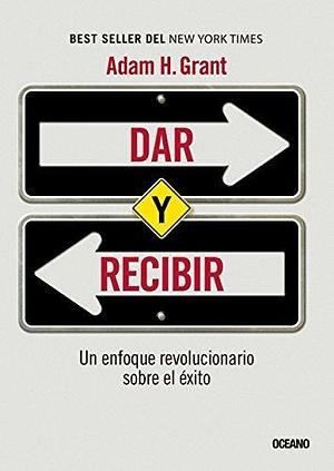 Dar y recibir: un enfoque revolucionaro sobre el éxito by Adam M. Grant, Adam M. Grant