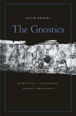 The Gnostics: Myth, Ritual, and Diversity in Early Christianity by David Brakke