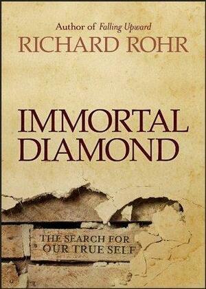 Immortal Diamond: The Search for Our True Self by Richard Rohr, Richard Rohr
