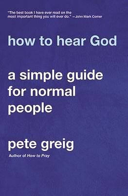 How to Hear God: A Simple Guide for Normal People by Pete Greig