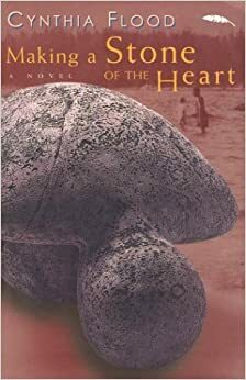 Making a Stone of the Heart by Cynthia Flood