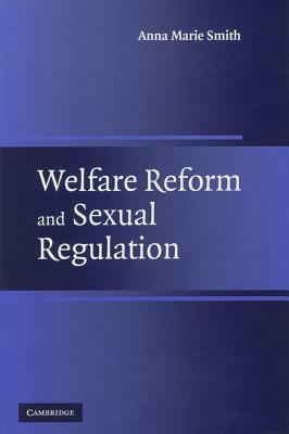 Welfare Reform and Sexual Regulation by Anna Marie Smith