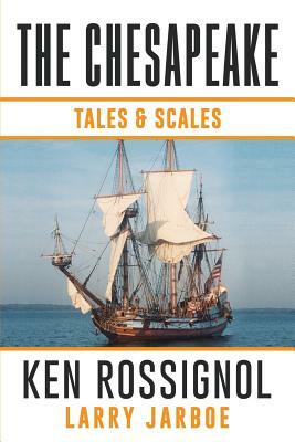 The Chesapeake: Tales & Scales: Selected Short Stories from the Chesapeake by Larry Jarboe, Ken Rossignol