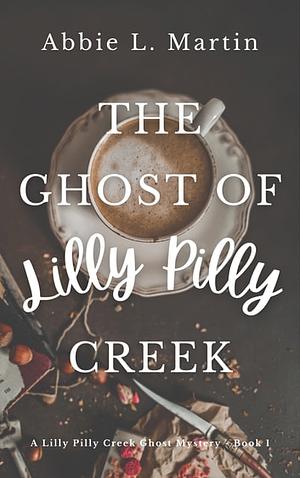 The Ghost of Lilly Pilly Creek  by Abbie L. Martin