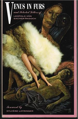 Venus in Furs and Selected Letters Of Leopold Von Sacher-Masoch by Leopold von Sacher-Masoch