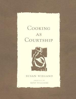 Cooking as Courtship by Susan Wiegand