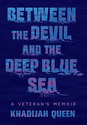 Between the Devil and the Deep Blue Sea: A Veteran's Memoir by Khadijah Queen