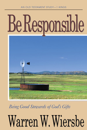Be Responsible (1 Kings): Being Good Stewards of God's Gifts by Warren W. Wiersbe