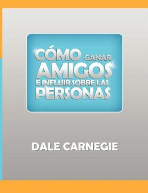 Como ganar amigos y influir sobre las personas by Dale Carnegie