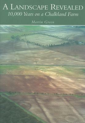 A Landscape Revealed: 10,000 Years on a Chalkland Farm by Martin Green