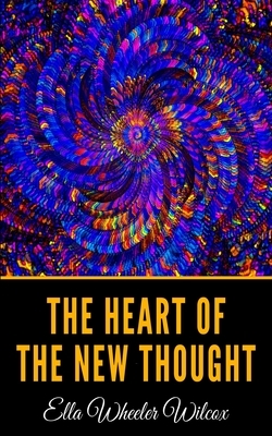 The Heart of the New Thought by Ella Wheeler Wilcox