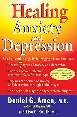 Healing Anxiety and Depression: Based on Cutting-Edge Brain-Imaging Science by Lisa C. Routh, Daniel G. Amen