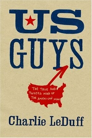 US Guys: The True and Twisted Mind of the American Man by Charlie LeDuff