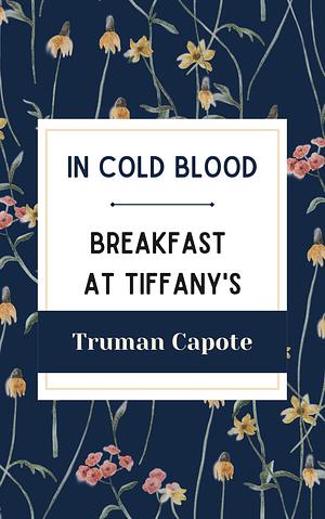 In Cold Blood and Breakfast at Tiffany's  by Truman Capote