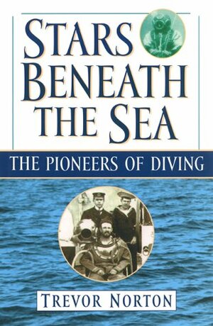 Stars Beneath the Sea: The Pioneers of Diving by Trevor Norton