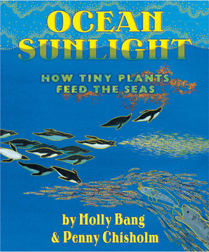 Ocean Sunlight: How Tiny Plants Feed the Seas by Penny Chisholm, Molly Bang