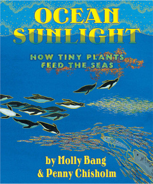 Ocean Sunlight: How Tiny Plants Feed the Seas by Molly Bang, Penny Chisholm