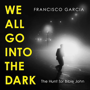We All Go Into the Dark by Francisco Garcia
