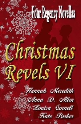 Christmas Revels VI: Four Regency Novellas by Kate Parker, Anna D. Allen, Louisa Cornell