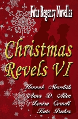 Christmas Revels VI: Four Regency Novellas by Anna D. Allen, Kate Parker, Louisa Cornell