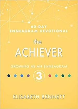 The Achiever: Growing as an Enneagram 3 by Elisabeth Bennett