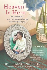 Heaven Is Here: An Incredible Story of Hope, Triumph, and Everyday Joy by Stephanie Nielson