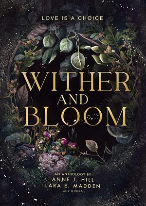 Wither and Bloom: An Anthology by Anne J. Hill
