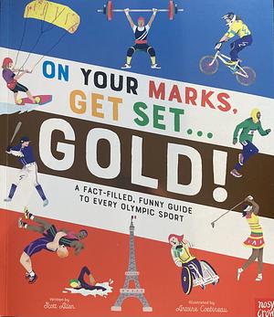 On Your Marks, Get Set, Gold!: A Funny and Fact-Filled Guide to Every Olympic Sport by Scott Allen