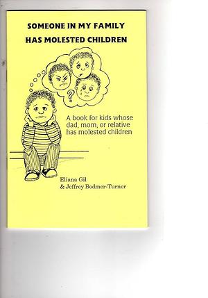 Someone in My Family Has Molested Children: A Book for Kids Whose Dad, Mom, Or Relative Has Molested Children by Eliana Gil, Jeffrey Bodmer-Turner