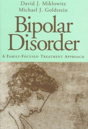 Bipolar Disorder: A Family-Focused Treatment Approach by David J. Miklowitz, Michael Joseph Goldstein, Michael J. Goldstein