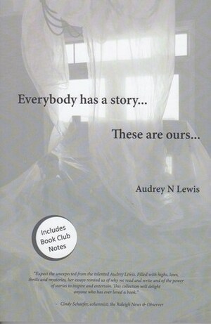 Everybody has a story... These are ours... by Audrey N. Lewis