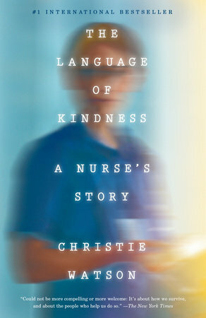 The Language of Kindness: A Nurse's Stories of Life, Death, and Hope by Christie Watson