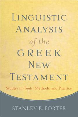 Linguistic Analysis of the Greek New Testament: Studies in Tools, Methods, and Practice by Stanley E. Porter