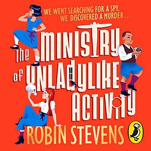 The Ministry of Unladylike Activity by Robin Stevens