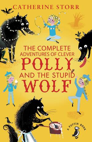 The Complete Adventures of Clever Polly and the Stupid Wolf by Jill Bennett, Catherine Storr, Marjorie Anne Watts