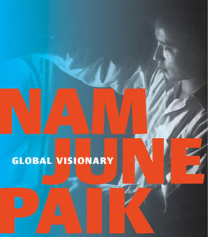 Nam June Paik: Global Visionary by John G. Hanhardt