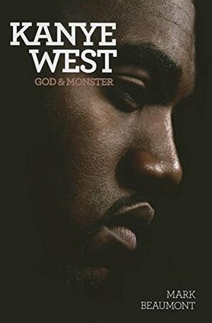 Kanye West: God and Monster by Mark Beaumont