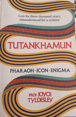 Tutankhamun: Lost for Three Thousand Years, Misunderstood for a Century by Joyce Tyldesley
