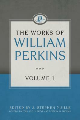 The Works of William Perkins, Volume 1 by William Perkins