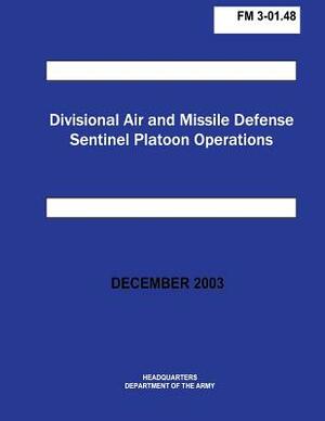 Divisional Air and Missile Defense Sentinel Platoon Operations (FM 3-01.48) by Department Of the Army