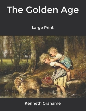 The Golden Age: Large Print by Kenneth Grahame