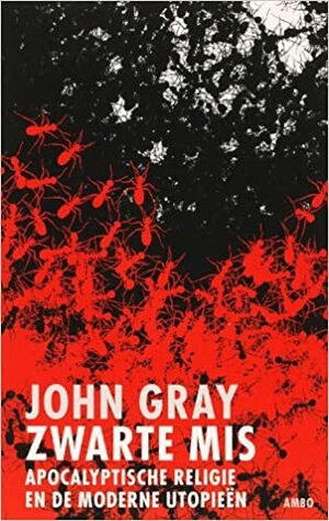 Zwarte Mis: Apocalytische Religie en de Moderne Utopieën by John N. Gray