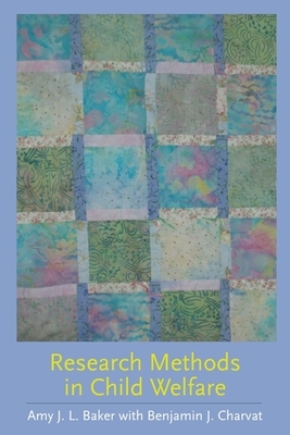 Research Methods in Child Welfare by Amy J. L. Baker, Benjamin Charvat