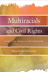 Multiracials and Civil Rights: Mixed-Race Stories of Discrimination by Tanya Katerí Hernández